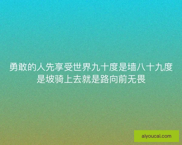 勇敢的人先享受世界九十度是墙八十九度是坡骑上去就是路向前无畏